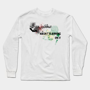 Never change wasn’t planning on it things Long Sleeve T-Shirt